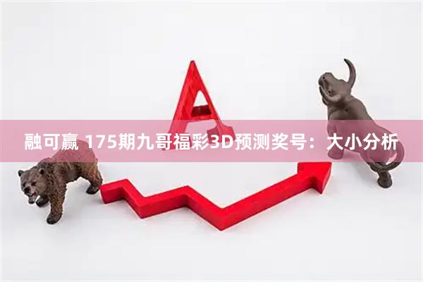 融可赢 175期九哥福彩3D预测奖号：大小分析